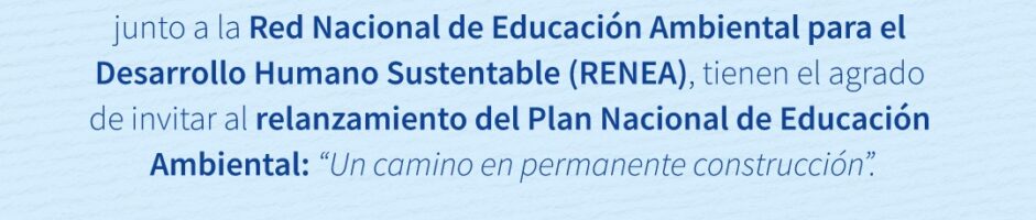 La Dirección General de Educación Inicial y Primaria (DGEIP), en conjunto con la Red Nacional de Educación Ambiental para el Desarrollo Humano Sustentable (ReNEA), invitan al relanzamiento del Plan Nacional de Educación Ambiental (Planea).
